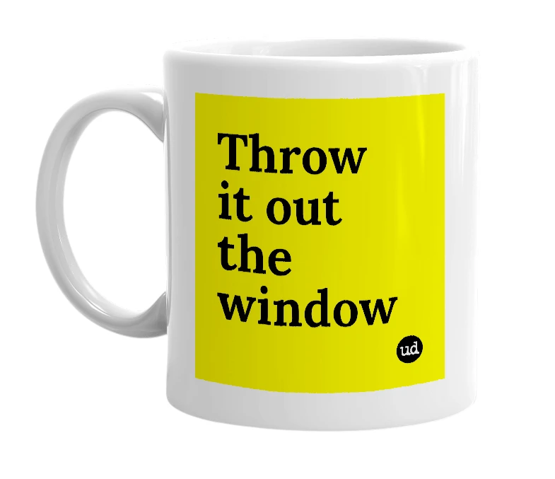 White mug with 'Throw it out the window' in bold black letters