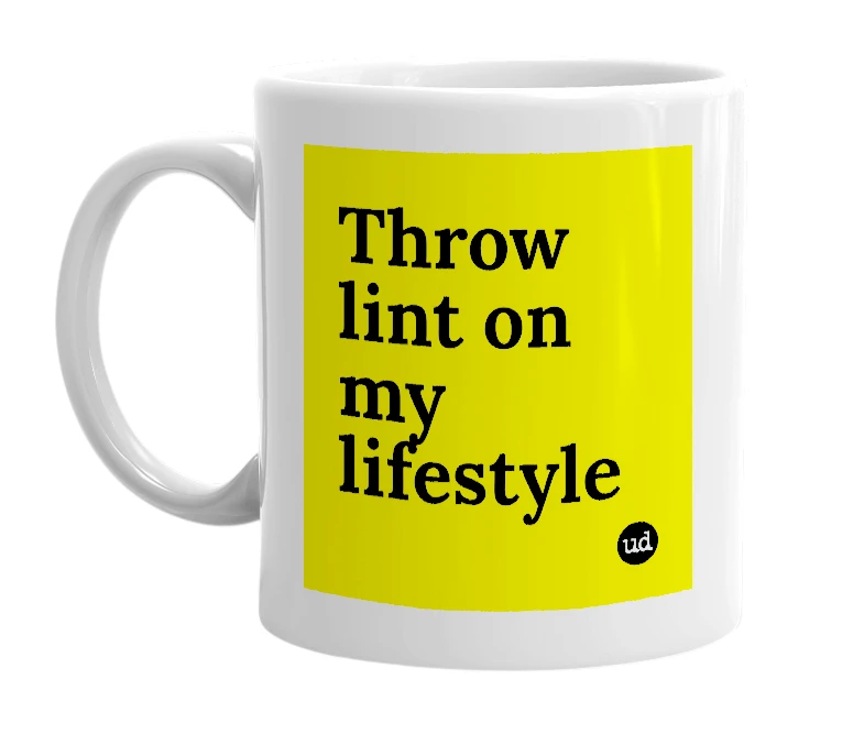 White mug with 'Throw lint on my lifestyle' in bold black letters