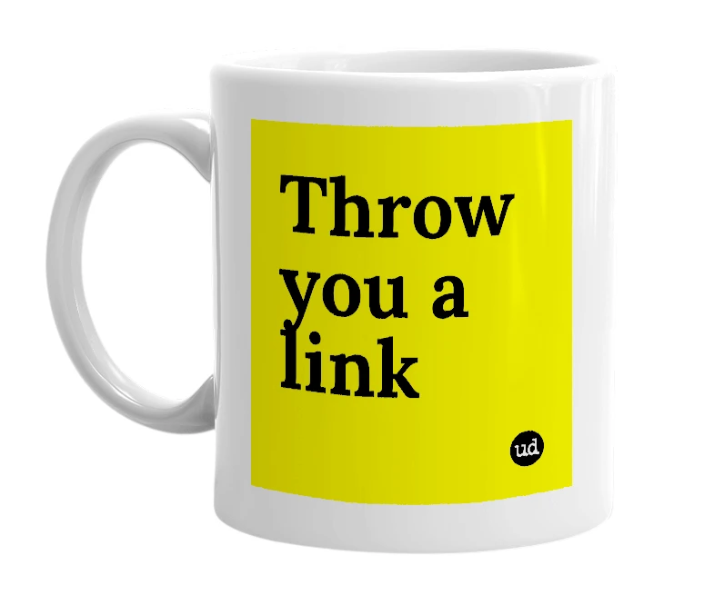 White mug with 'Throw you a link' in bold black letters