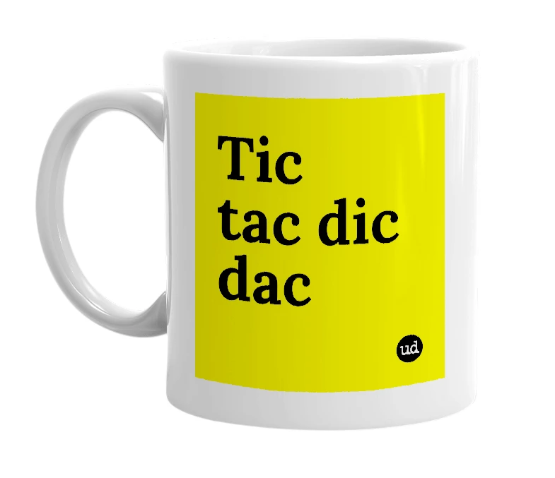 White mug with 'Tic tac dic dac' in bold black letters