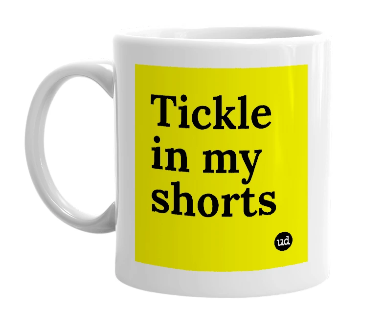 White mug with 'Tickle in my shorts' in bold black letters