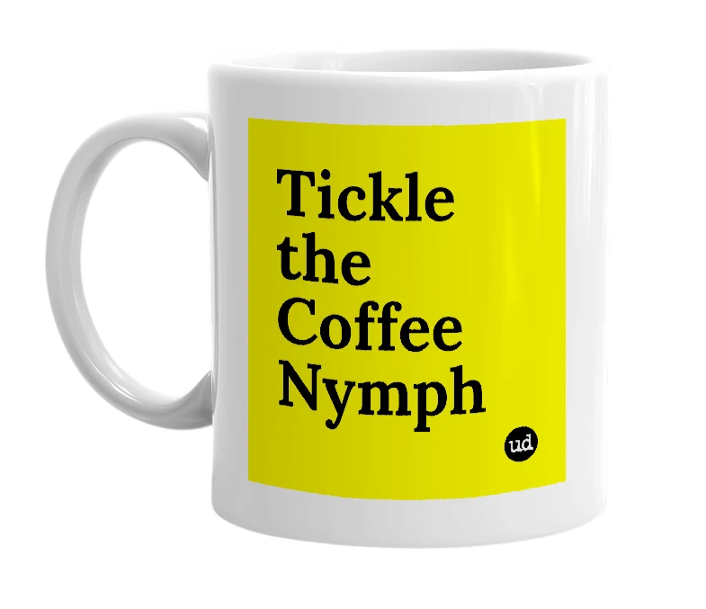 White mug with 'Tickle the Coffee Nymph' in bold black letters