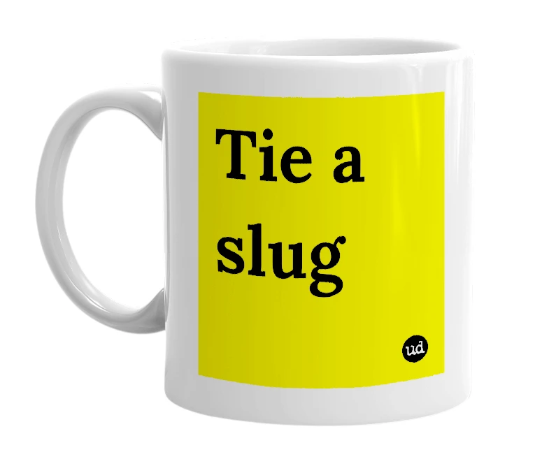 White mug with 'Tie a slug' in bold black letters