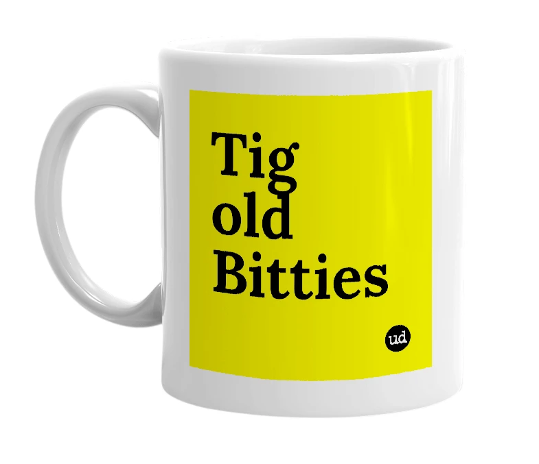 White mug with 'Tig old Bitties' in bold black letters