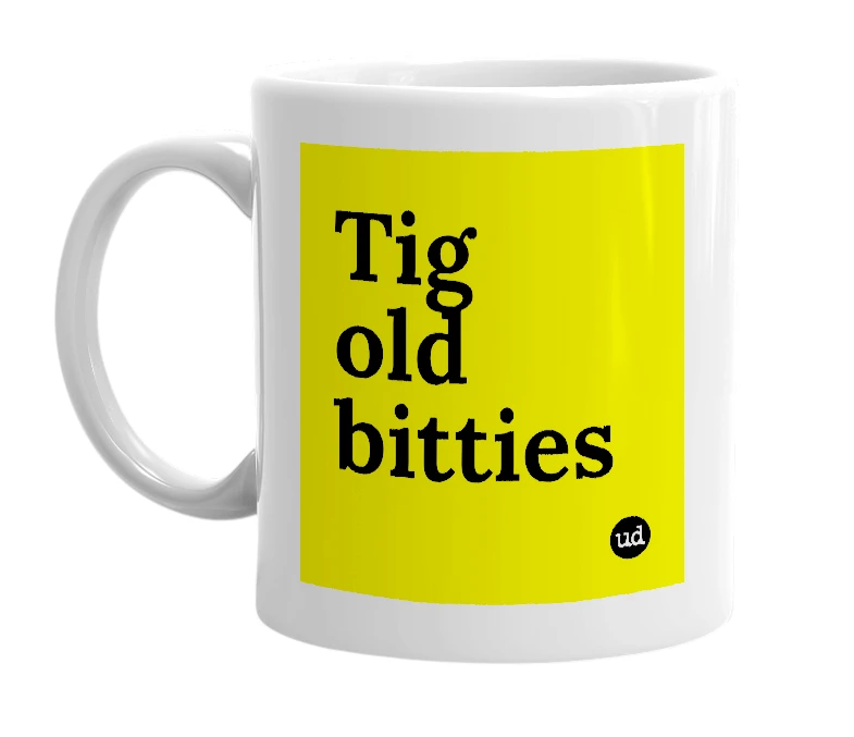 White mug with 'Tig old bitties' in bold black letters