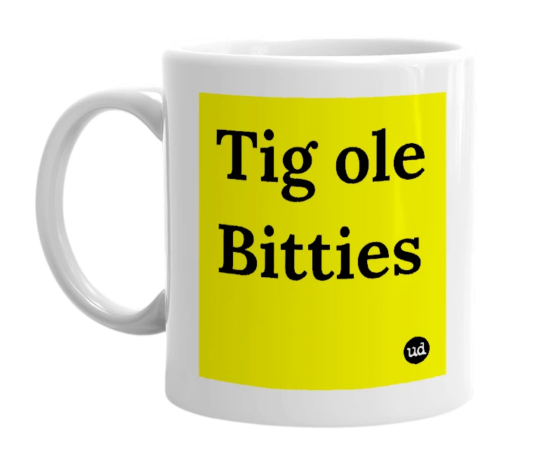 White mug with 'Tig ole Bitties' in bold black letters