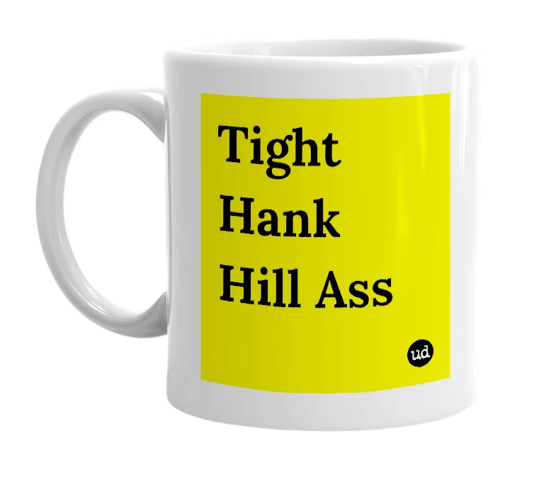 White mug with 'Tight Hank Hill Ass' in bold black letters