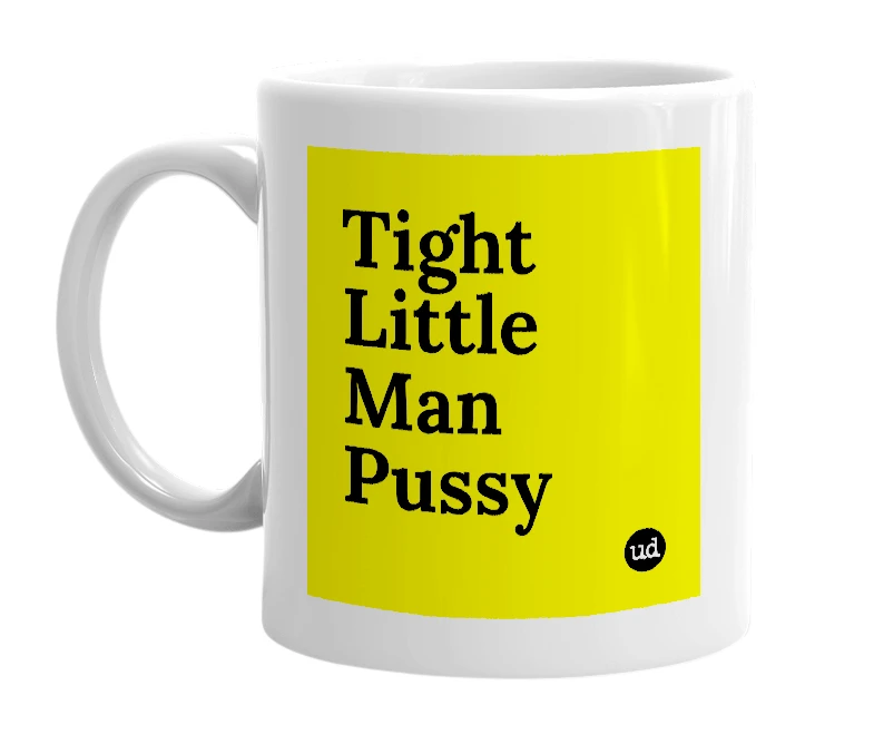 White mug with 'Tight Little Man Pussy' in bold black letters
