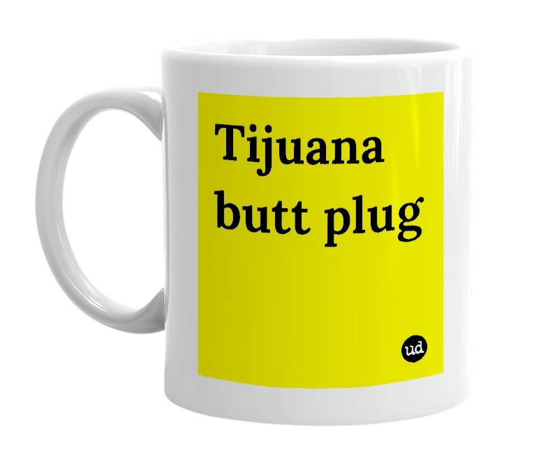 White mug with 'Tijuana butt plug' in bold black letters