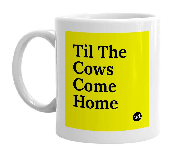 White mug with 'Til The Cows Come Home' in bold black letters