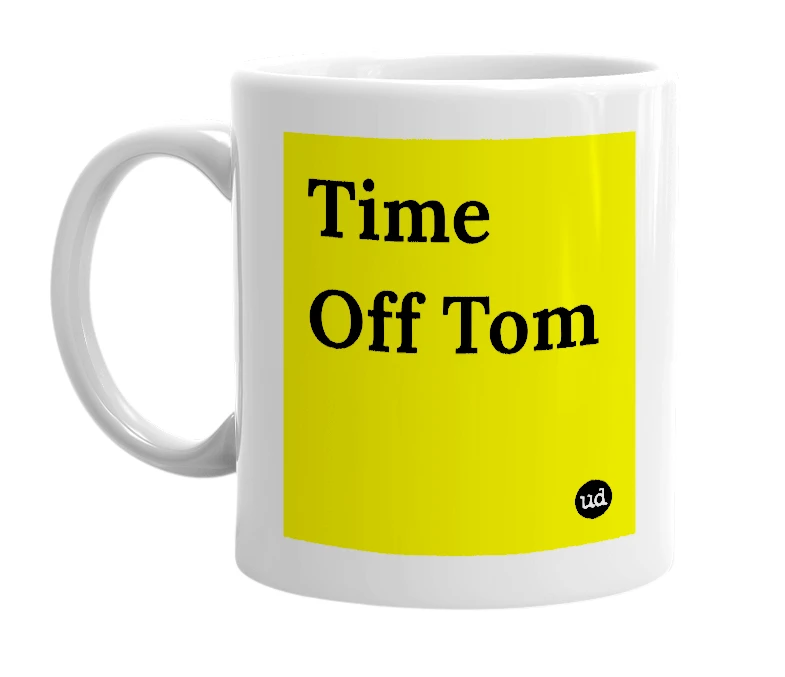White mug with 'Time Off Tom' in bold black letters