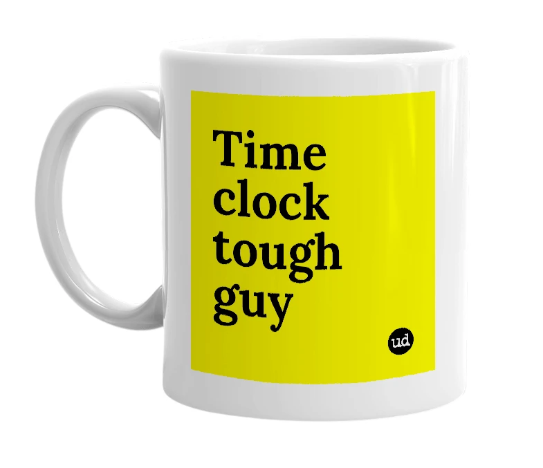 White mug with 'Time clock tough guy' in bold black letters