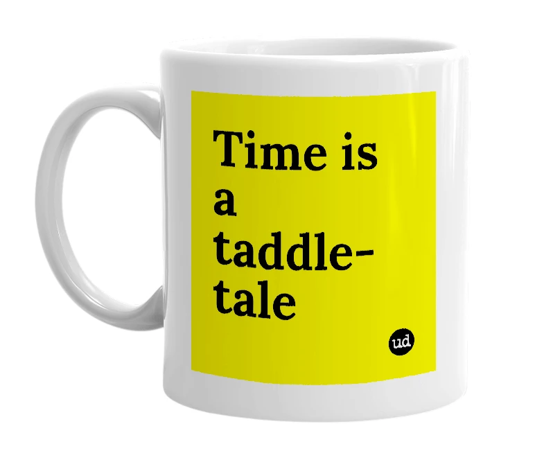 White mug with 'Time is a taddle-tale' in bold black letters