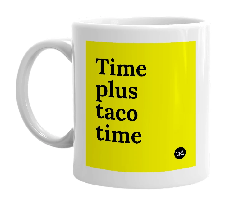 White mug with 'Time plus taco time' in bold black letters