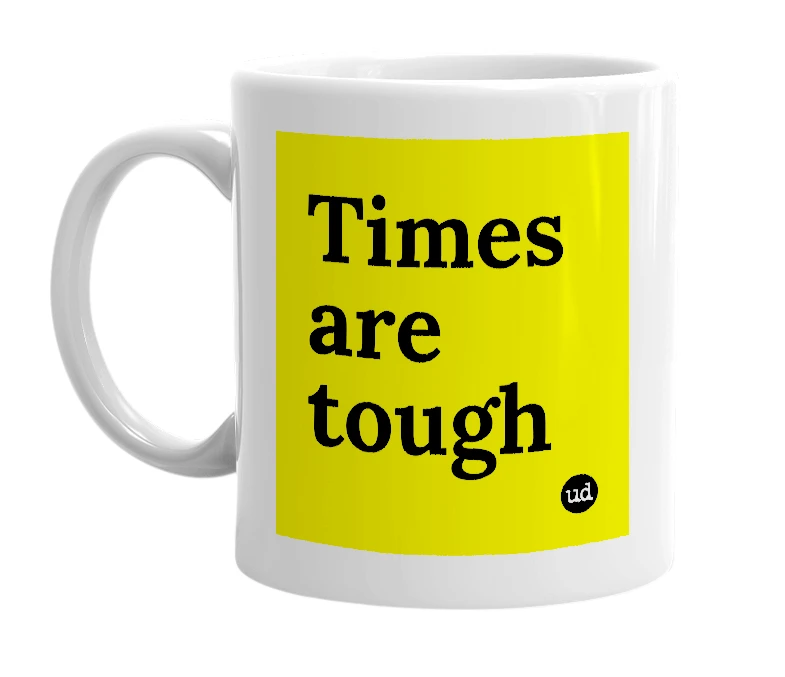 White mug with 'Times are tough' in bold black letters