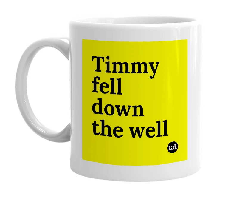 White mug with 'Timmy fell down the well' in bold black letters