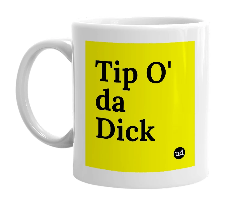 White mug with 'Tip O' da Dick' in bold black letters