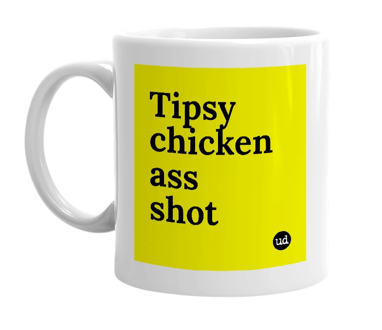 White mug with 'Tipsy chicken ass shot' in bold black letters