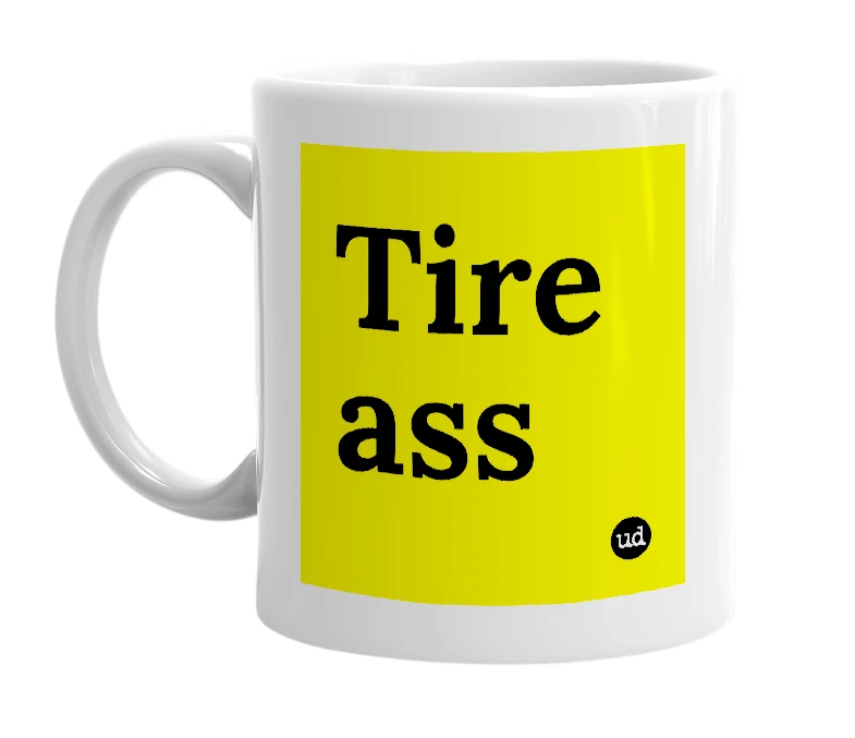 White mug with 'Tire ass' in bold black letters