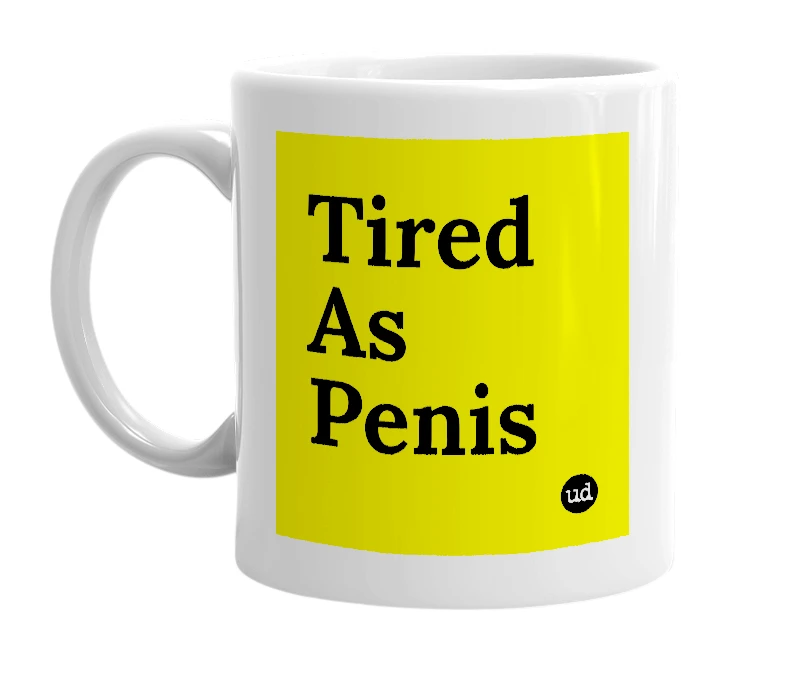 White mug with 'Tired As Penis' in bold black letters