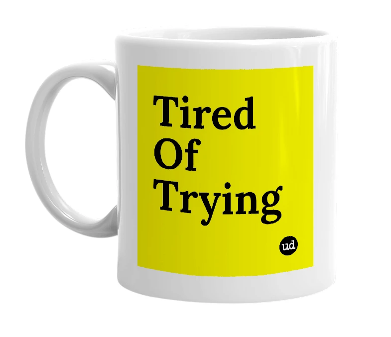 White mug with 'Tired Of Trying' in bold black letters