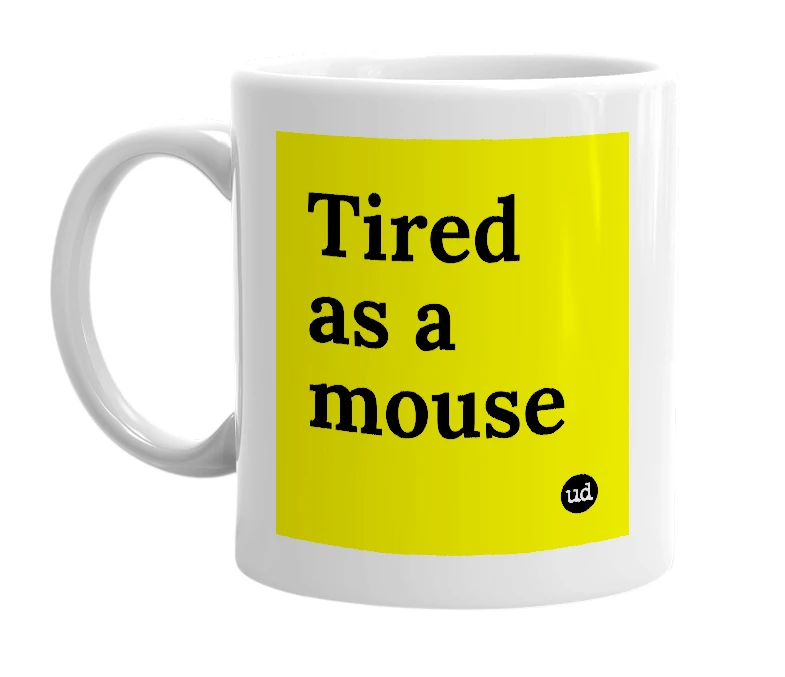 White mug with 'Tired as a mouse' in bold black letters