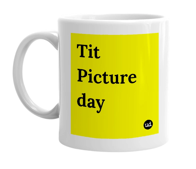 White mug with 'Tit Picture day' in bold black letters