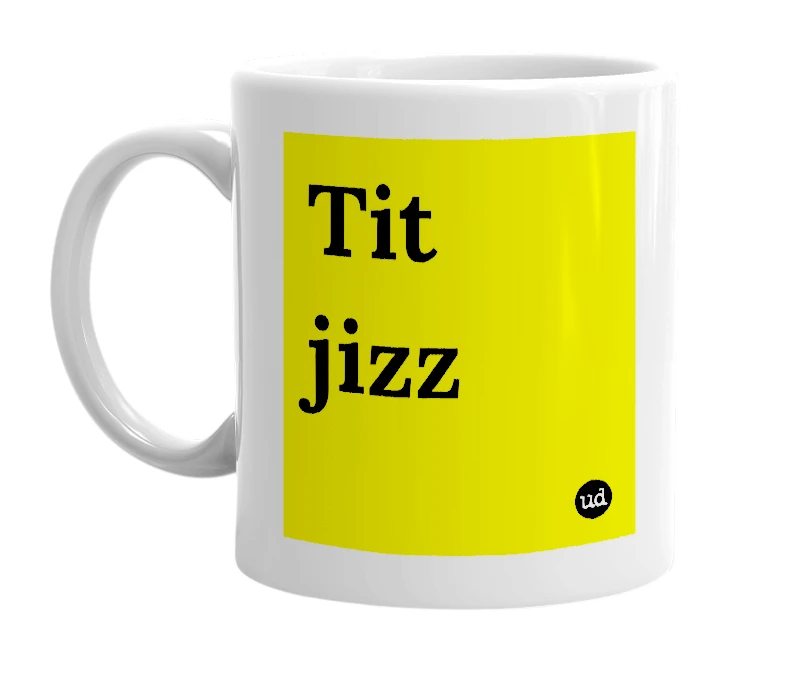 White mug with 'Tit jizz' in bold black letters