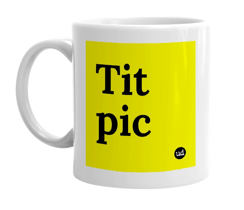 White mug with 'Tit pic' in bold black letters
