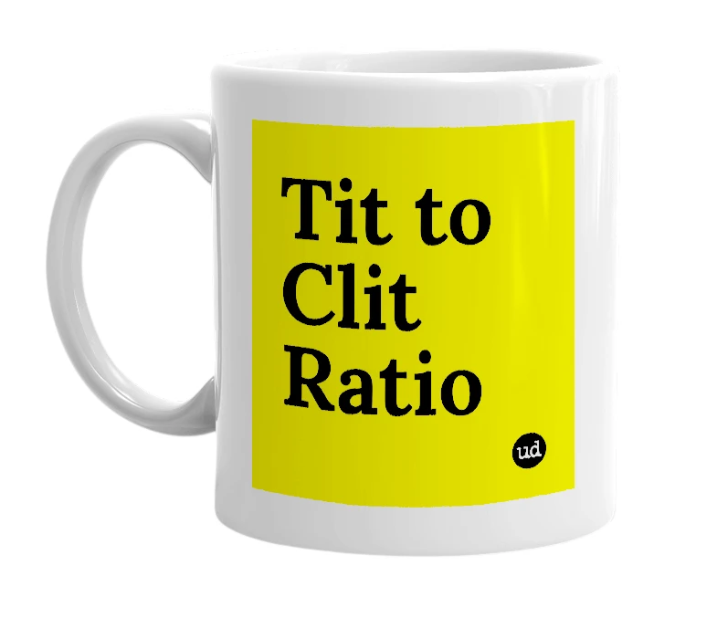 White mug with 'Tit to Clit Ratio' in bold black letters