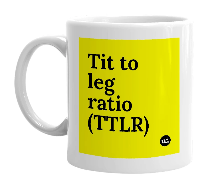 White mug with 'Tit to leg ratio (TTLR)' in bold black letters