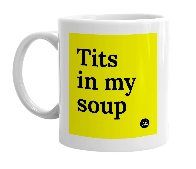 White mug with 'Tits in my soup' in bold black letters