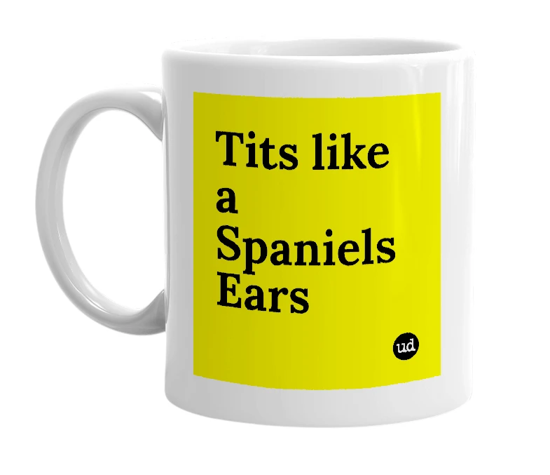 White mug with 'Tits like a Spaniels Ears' in bold black letters