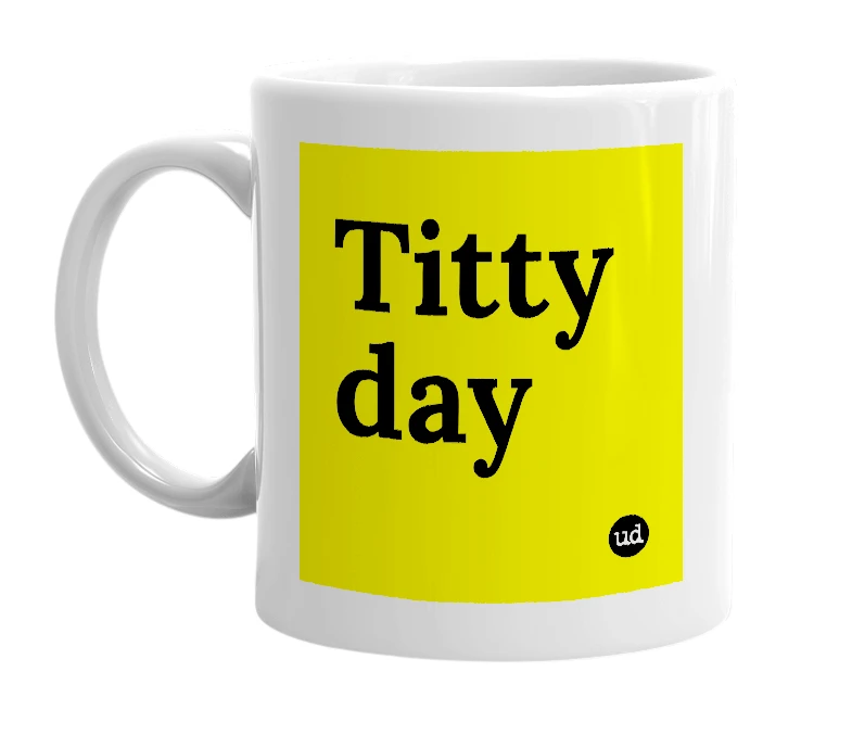 White mug with 'Titty day' in bold black letters