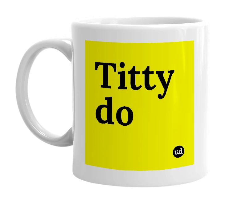 White mug with 'Titty do' in bold black letters