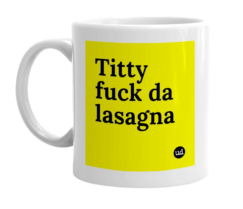 White mug with 'Titty fuck da lasagna' in bold black letters