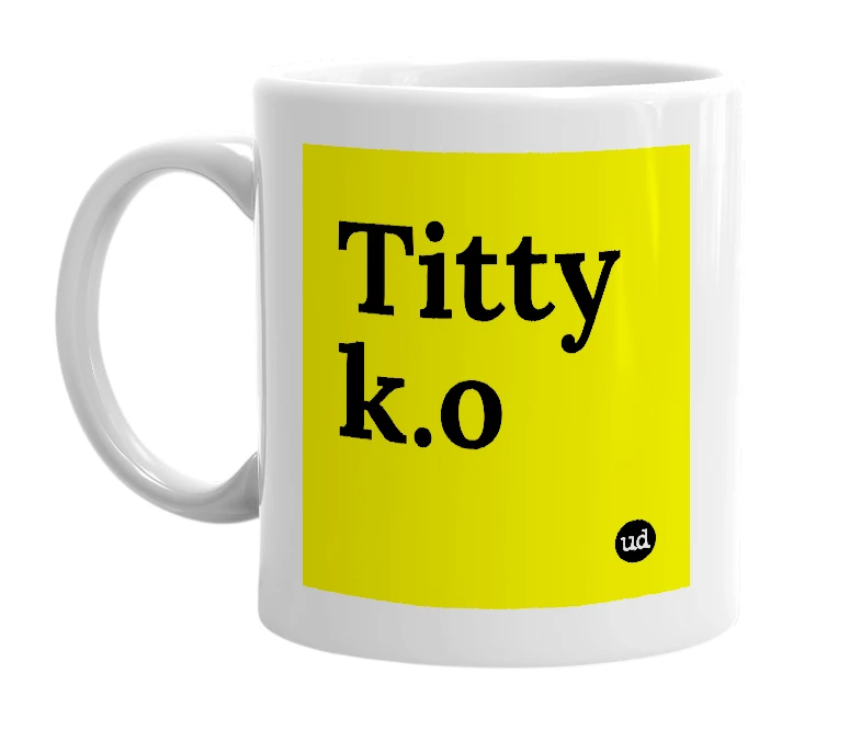 White mug with 'Titty k.o' in bold black letters