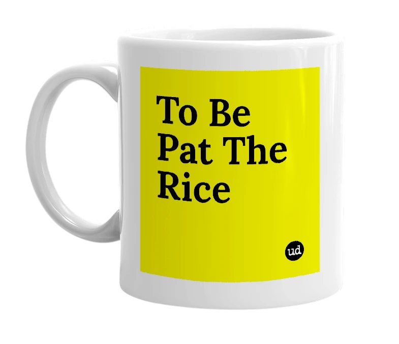 White mug with 'To Be Pat The Rice' in bold black letters