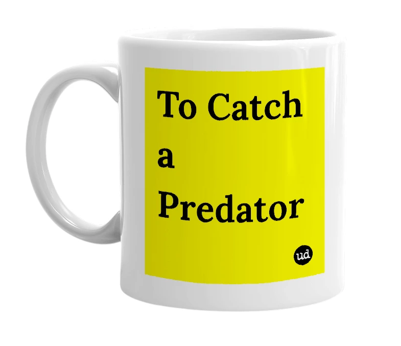 White mug with 'To Catch a Predator' in bold black letters
