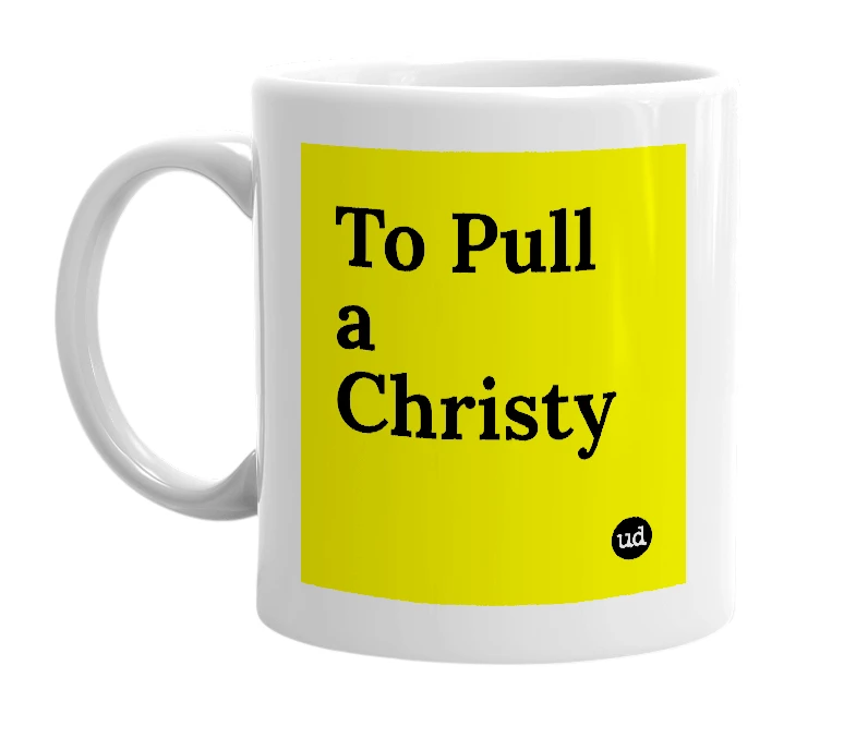 White mug with 'To Pull a Christy' in bold black letters