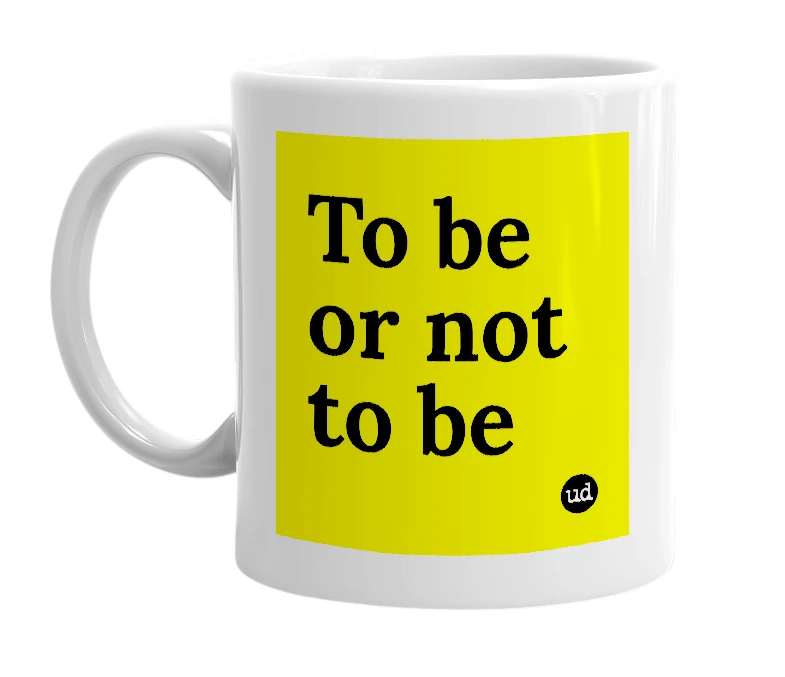 White mug with 'To be or not to be' in bold black letters
