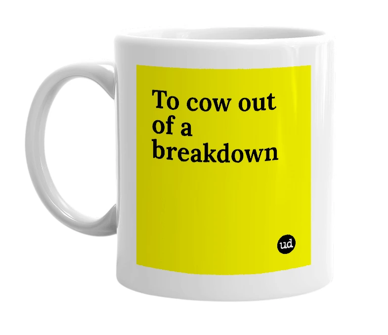 White mug with 'To cow out of a breakdown' in bold black letters