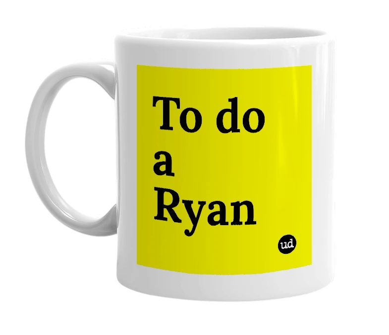 White mug with 'To do a Ryan' in bold black letters