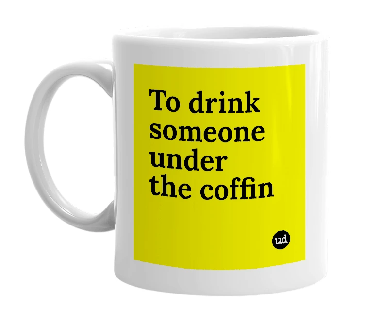 White mug with 'To drink someone under the coffin' in bold black letters