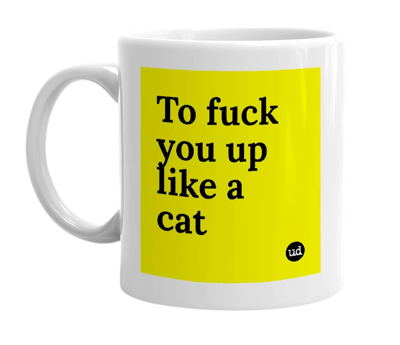 White mug with 'To fuck you up like a cat' in bold black letters