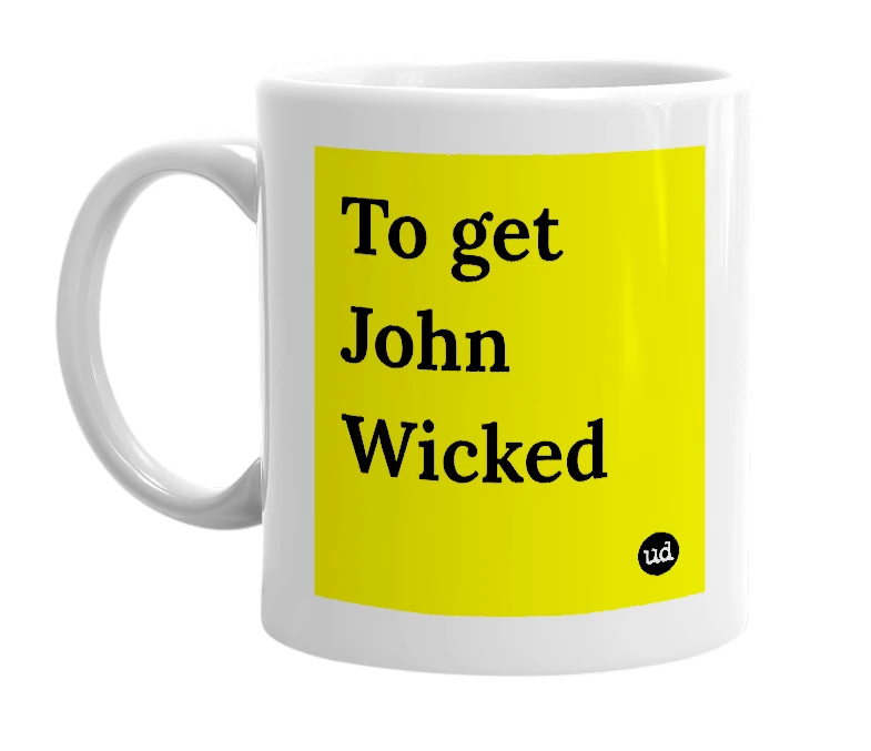 White mug with 'To get John Wicked' in bold black letters