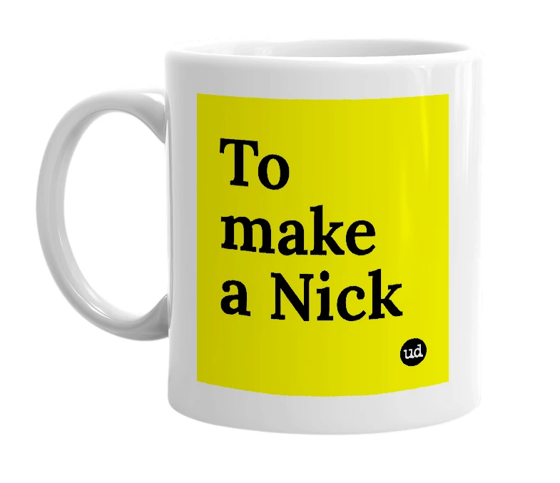White mug with 'To make a Nick' in bold black letters