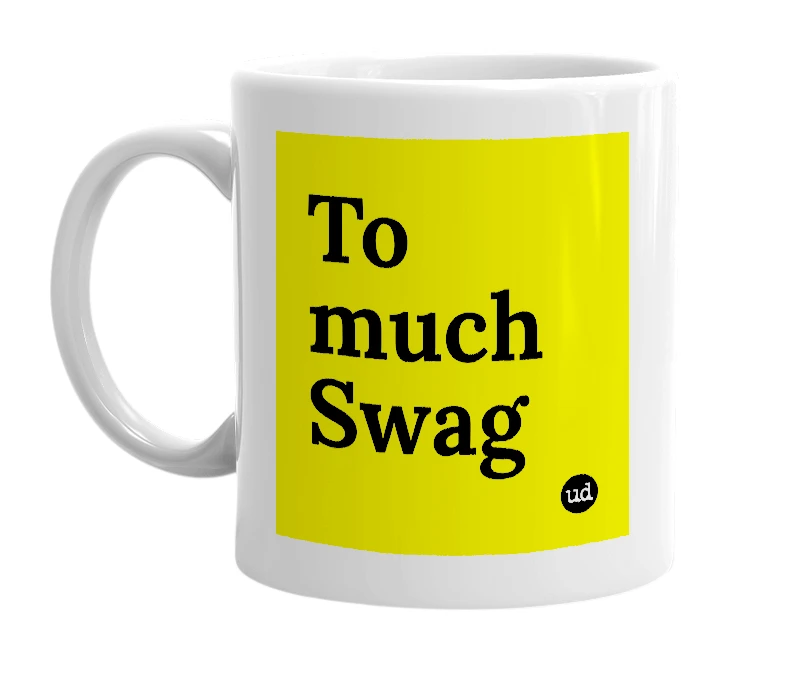 White mug with 'To much Swag' in bold black letters