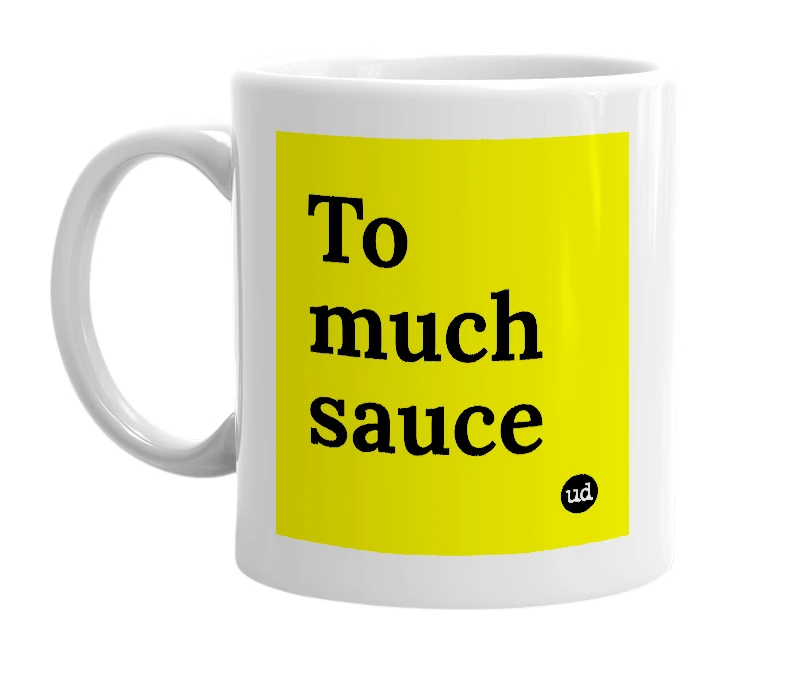 White mug with 'To much sauce' in bold black letters