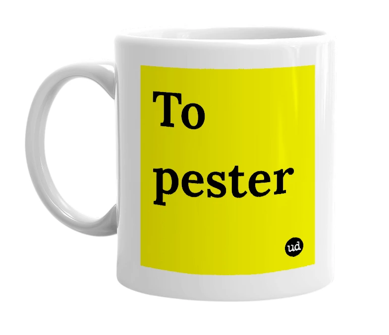 White mug with 'To pester' in bold black letters